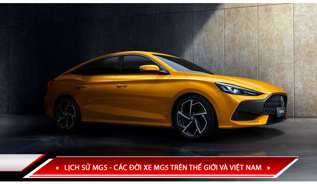 LỊCH SỬ MG5 - CÁC ĐỜI XE MG5 TRÊN THẾ GIỚI VÀ VIỆT NAM